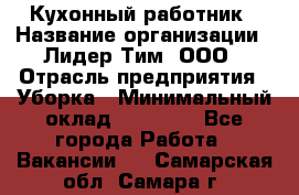 Кухонный работник › Название организации ­ Лидер Тим, ООО › Отрасль предприятия ­ Уборка › Минимальный оклад ­ 14 000 - Все города Работа » Вакансии   . Самарская обл.,Самара г.